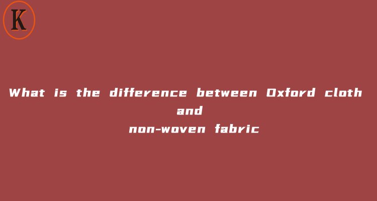 What is the difference between Oxford cloth and non-woven fabric