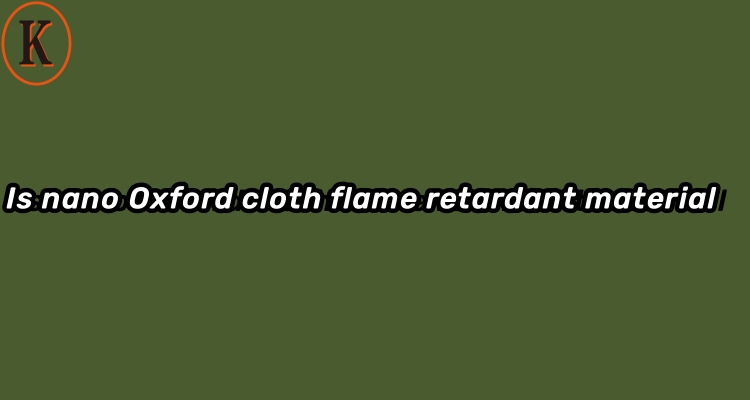 Is nano Oxford cloth flame retardant material