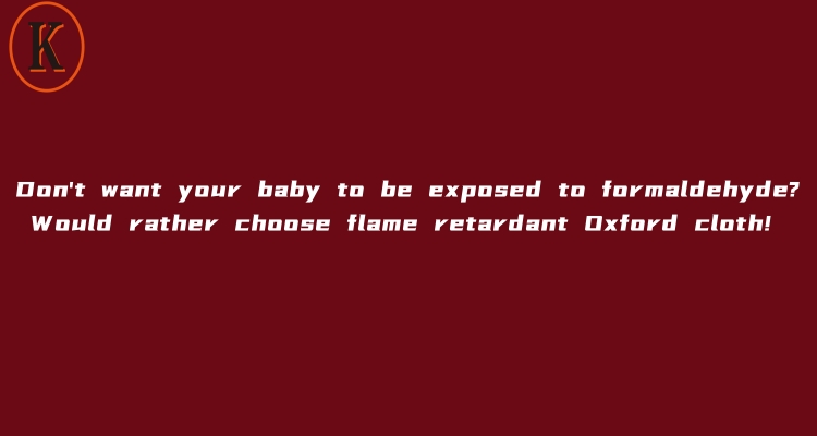 Don't want your baby to be exposed to formaldehyde? Would rather choose flame retardant Oxford cloth