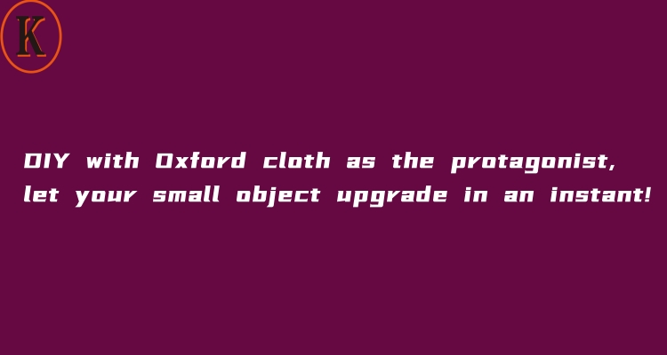 DIY with Oxford cloth as the protagonist, let your small object upgrade in an instant!