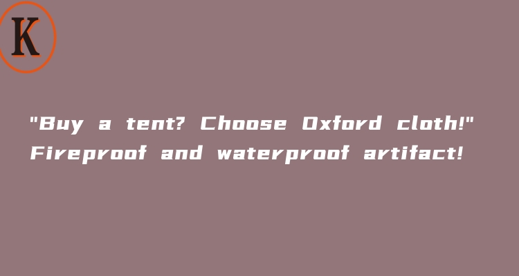 "Buy a tent? Choose Oxford cloth!" Fireproof and waterproof artifact!