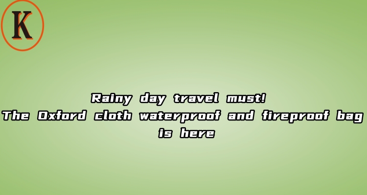 Rainy day travel must! The Oxford cloth waterproof and fireproof bag is here