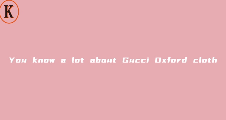 You know a lot about Gucci Oxford cloth