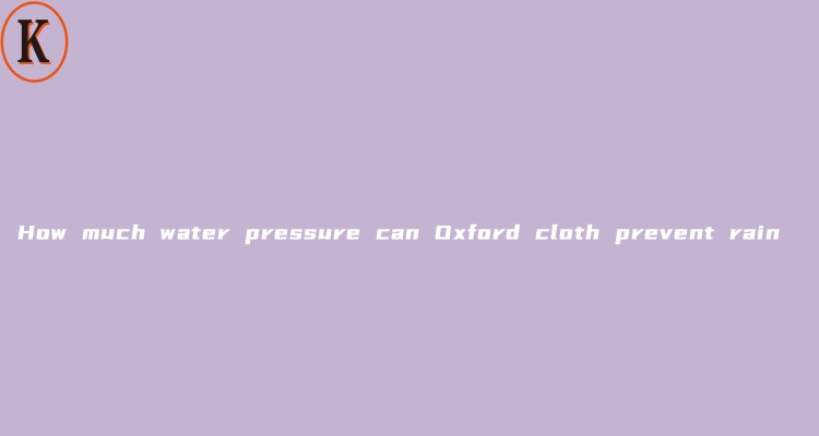 How much water pressure can Oxford cloth prevent rain