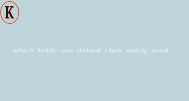 Which fields are Oxford cloth widely used